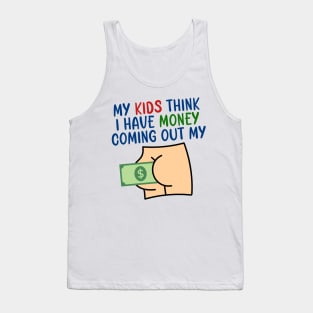 My kids think I have money coming out my butt Tank Top